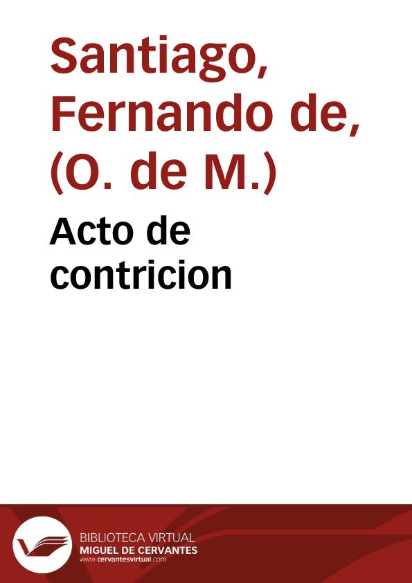 Acto de contricion / que compuso ... Fr. Fernando de Santiago ...; Sacale a luz ... Fr. Francisco de Neyla ... | Biblioteca Virtual Miguel de Cervantes