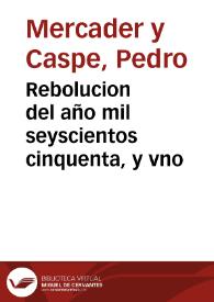 Portada:Rebolucion del año mil seyscientos cinquenta, y vno / Compuesta por Don Pedro Mercader, y Caspe ..