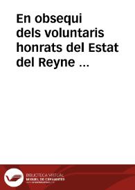 Portada:En obsequi dels voluntaris honrats del Estat del Reyne de Valencia y de sou dignisim cap y autor lo Exc.m Señor Duc de la Roca : rahonament
