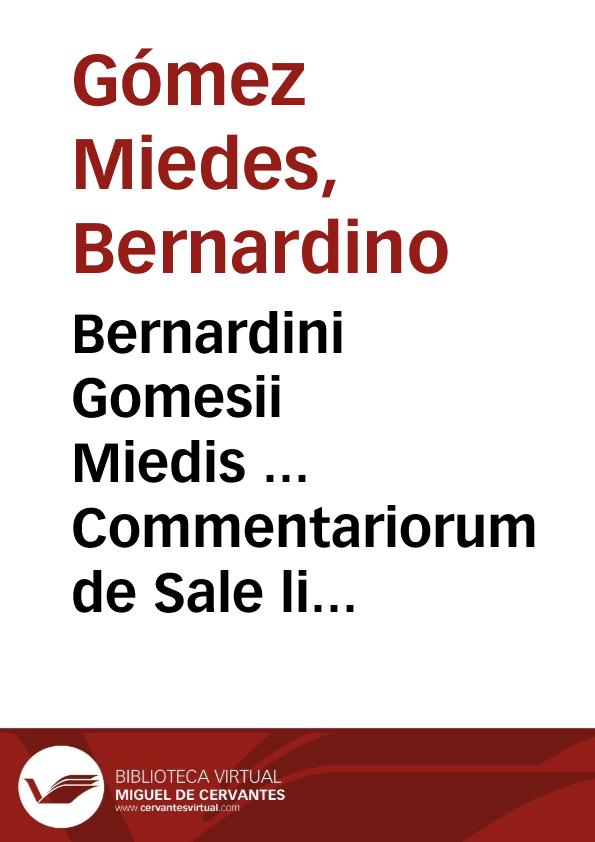 Bernardini Gomesii Miedis ... Commentariorum de Sale libri quinque | Biblioteca Virtual Miguel de Cervantes