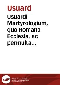 Portada:Usuardi Martyrologium, quo Romana Ecclesia, ac permultae aliae utuntur:  iussu Caroli Magni conscriptum: Cum additionibus ex Martyrologijs Romanae Ecclesiae, [et] aliarum, potissimum Belgij: Et Annotatione Auctorum, qui de Sanctorum vita, confessione, vel martyrio, fuse, aut aliquando obiter, nonnulla scripserunt / Opera Ioannis Molani ...; Eodem Auctore, De Martyrologiis, [et] Indiculus Sanctorum Belgii