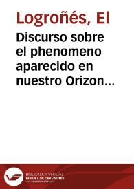 Portada:Discurso sobre el phenomeno aparecido en nuestro Orizonte el dia 7. de Enero de 1744 / Su Autor: El Logroñés, quien lo dedica al Señor Don Francisco de Isla, Presidente del Cabildo de Nalda
