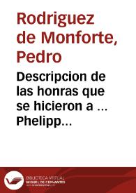 Portada:Descripcion de las honras que se hicieron a ... Phelippe quarto ... en el Real Conuento de la Encarnacion ... / y escrivio ... D. Pedro Rodriguez de Monforte ...