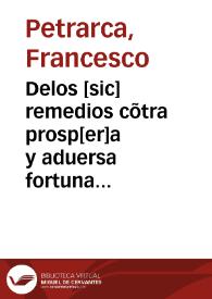 Portada:Delos [sic] remedios cõtra prosp[er]a y aduersa fortuna ... / Francisco Petrarca; Francisco d[e] Madrid ... la traslacion q[ue] hizo d[e] latin en roman[n]ce