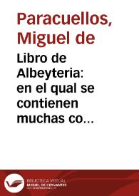 Libro de Albeyteria : en el qual se contienen muchas cosas curiosas y provechosas para los Albeytares ... / compuesto por Miguel de Paracuellos ... | Biblioteca Virtual Miguel de Cervantes