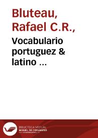 Portada:Vocabulario portuguez &amp; latino ... / pelo ... Raphael Bluteau, clerigo regular ...; [tomo VIII]