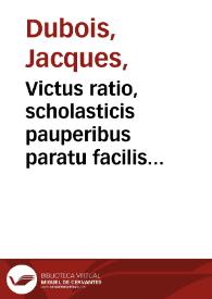 Victus ratio, scholasticis pauperibus paratu facilis & salubris. : Adiectus est quoq[ue] libellus de victus & exercitiorum ratione, maxime in senectute obserua[n]da, vtilis planè & aureus Andreae à Lacuna ...