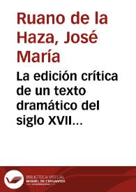 Portada:La edición crítica de un texto dramático del siglo XVII: el método ecléctico / José Ruano de la Haza