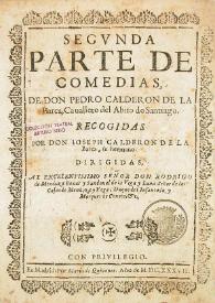 Segunda Parte de Comedias / de Don Pedro Calderon de la Barca, Cauallero del Abito de Santiago, recogidas por Don Ioseph Calderon de la Barca, su hermano | Biblioteca Virtual Miguel de Cervantes