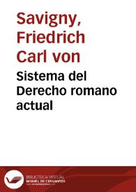 Sistema del Derecho romano actual / por M. F. C de Savigny; vertido al castellano por Jacinto Mesía y Manuel Poley; y precedido de un prólogo de Manuel Durán y Bas | Biblioteca Virtual Miguel de Cervantes