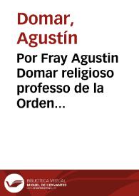 Portada:Por Fray Agustin Domar religioso professo de la Orden de San Agustin : sobre la pretension que tiene en que se le restituya el habito de religioso / [Joseph Palomeres]
