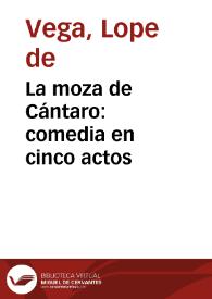 Portada:La moza de Cántaro:  comedia en cinco actos / por Fr. Lope Félix de Vega Carpio y refundida por Candido Maria Trigueros