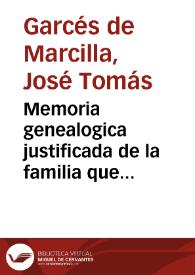 Portada:Memoria genealogica justificada de la familia que trahe el sobrenombre Garces de Marcilla, establecida en la Ciudad de Teruel / que presenta a S. M. el Capitan D. Joseph Thomas Garces de Marcilla ...