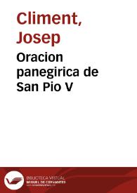 Portada:Oracion panegirica de San Pio V / que en su fiesta, transferida al dia veinte y dos de Mayo del presente año 1747 segundo de Pascua de Pentecostès, y segundo de la solemnidad, que celebrò por la Dedicacion de su nuevo templo el Colegio de los ... Clerigos Reglares Menores de esta Ciudad de Valencia, dijo D. Josef Climent; La da a luz el devoto, que costeò la Fiesta, y la dedica al mismo Santo