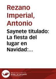 Saynete titulado : La fiesta del lugar en Navidad : para siete personas / compuesto por D.A.R.Y. | Biblioteca Virtual Miguel de Cervantes
