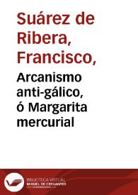 Portada:Arcanismo anti-gálico, ó Margarita mercurial / su autor el doctor Don Francisco Suárez de Ribera ...
