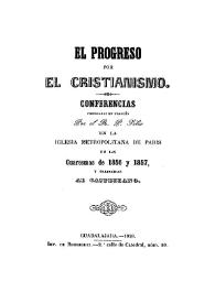 Portada:El progreso por el Cristianismo / conferencias predicadas en francés por el R. P. Félix en la Iglesia Metropolitana de París en las cuaresmas de 1856 y 1857 y traducidas al castellano