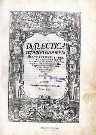 Dialectica resolutio cum textu Aristotelis / edita per patrem Alphonvm A Vera Crvce Augustinianum... | Biblioteca Virtual Miguel de Cervantes