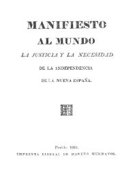Portada:Manifiesto al mundo la justicia y la necesidad de la independencia de la Nueva España / [M. de B.]
