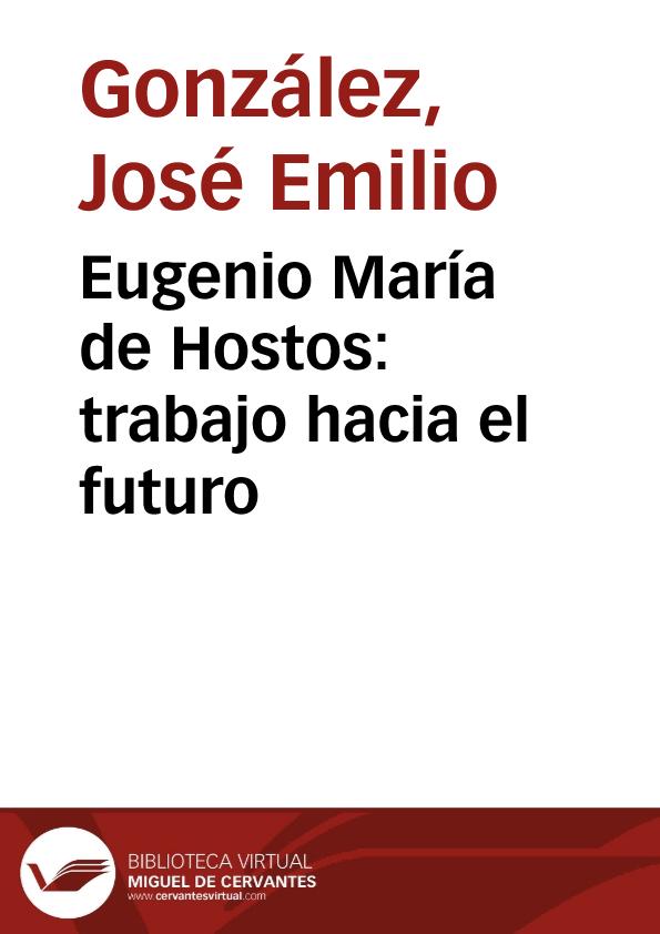 Eugenio María de Hostos: trabajo hacia el futuro | Biblioteca Virtual Miguel de Cervantes