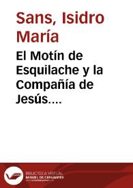 Portada:El Motín de Esquilache y la Compañía de Jesús. Memorias sobre el origen del tumulto de Madrid del año de 1766; sobre la expulsión de los jesuitas y sobre la causa del Marqués de Valdeflores y los abates Gándara y Hermoso / Texto procedente del \"Diario\" de Manuel Luengo, recopilado y comentado por el padre Isidro María Sans