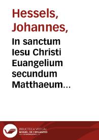 Portada:In sanctum Iesu Christi Euangelium secundum Matthaeum commentarius / authore D. Ioanne Hesselio Louaniensi...