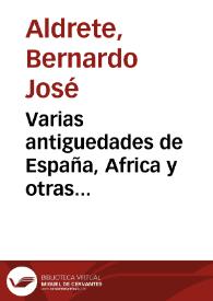 Varias antiguedades de España, Africa y otras prouincias / por ... Bernardo Aldrete...
