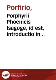 Porphyrii Phoenicis Isagoge, id est, introductio in Dialecticen ; item Aristotelis Stagiritae ... opera omnia, quae pertinent ad inuentionem et iudicationem dialecticae... | Biblioteca Virtual Miguel de Cervantes