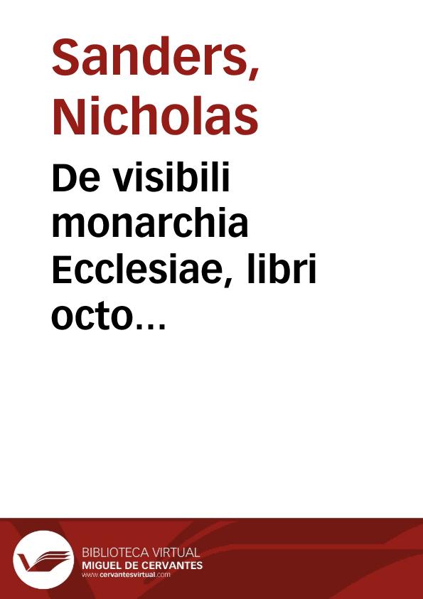 De visibili monarchia Ecclesiae, libri octo... / auctore Nicolao Sandero... | Biblioteca Virtual Miguel de Cervantes