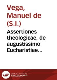 Assertiones theologicae, de augustissimo Eucharistiae sacramento... / ab Emanuele Vega... | Biblioteca Virtual Miguel de Cervantes