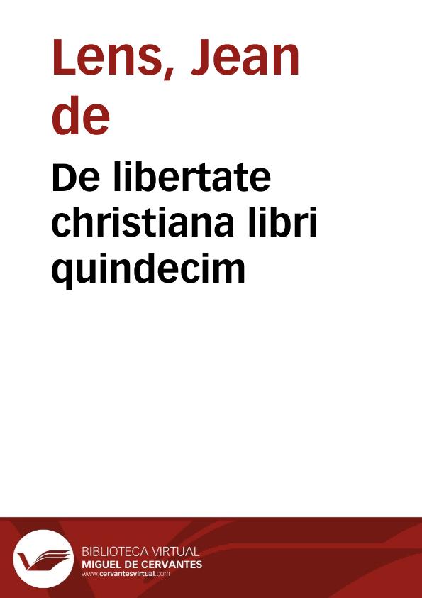 De libertate christiana libri quindecim / auctore Ioanne Lensaeo... | Biblioteca Virtual Miguel de Cervantes