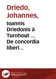 Portada:Ioannis Driedonis à Turnhout ... De concordia liberi arbitrij, &amp; praedestinationis diuinae, liber unus ; eiusdem De gratia &amp; libero arbitrio, libri II