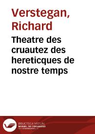 Theatre des cruautez des hereticques de nostre temps / [par Richard Rowlands]; traduit  du latin en françois.