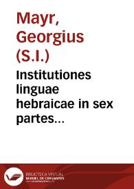 Portada:Institutiones linguae hebraicae in sex partes distributae, quibus accessit exercitatio Grammatica in Ionam prophetam / operâ Georgii Mayr...