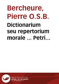 Portada:Dictionarium seu repertorium morale ... Petri Berchorii ... plus mille locis integritati suae restitutum... tribus distinctum partibus, quarum prima literas complectit A, B, C, D ; secunda E, F, G, H, J, K, L, M, N, O ; tertia reliquas... ; [prima pars]