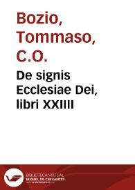 De signis Ecclesiae Dei, libri XXIIII / auctore Thoma Bozio Eugubino ... in tres tomos diuisi, quorum hic Primus, libros XII priores, in quibus comprehenduntur Signa 57...