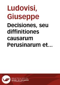 Decisiones, seu diffinitiones causarum Perusinarum et prouinciae Umbriae / Iosepho Ludouico ab Assisio ... auctore...; pars prima  et secunda | Biblioteca Virtual Miguel de Cervantes