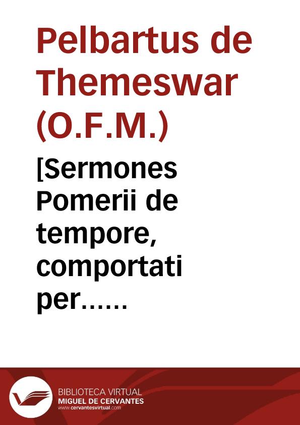 [Sermones Pomerii de tempore, comportati per... Pelbartum de Themeswar... Ordinis Sancti Francisci...]. | Biblioteca Virtual Miguel de Cervantes
