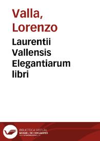 Portada:Laurentii Vallensis Elegantiarum libri / nuper summo studio, collatis multis, ac varijs exemplaribus emendati ... cû Ascêsianis adnotationibus, impressi cûq[ue] Antonij Mancinelli ... lima suis locis apposita; item Libellus de reciprocis pronominibus sui &amp; suus; eiusdem vtilissimae in Antonium Raudêsem adnotationes ... quae sane omnia ... recognouit Ioannes Theodoricus Bellouacus, qui et ipse ... multos harum praeceptionum locos adnotationibus ... illustrauit...; addite sunt nuperrime fabulae Esopi e graeco in latinum sermonem per Laurentium Vallensem conuersae
