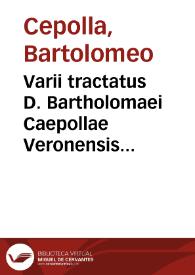 Varii tractatus D. Bartholomaei Caepollae Veronensis ... Cautelae inscripti uulgo... | Biblioteca Virtual Miguel de Cervantes