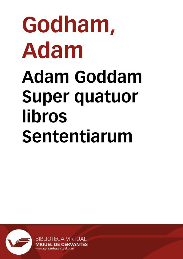 Adam Goddam Super quatuor libros Sententiarum | Biblioteca Virtual Miguel de Cervantes