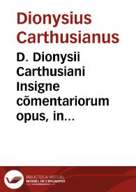 Portada:D. Dionysii Carthusiani Insigne cõmentariorum opus, in Psalmos omnes Dauidicos... ; accedit ... eiusdem in matutinalia VII cantica, in Magnificat quoque, Nunc dimittis, Benedictus, in Symbolum etiam fidei, Quicunque vult saluus esse, &amp; in hymnum diuinum, Te Deum laudamus, exactissima elucidatio