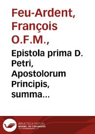 Portada:Epistola prima D. Petri, Apostolorum Principis, summa christianae religionis mysteria breuiter &amp; absolutè complectens / commentariis, ac variorum locorum communium tractatione, explicata, per F. Franciscum Feu-Ardentium...