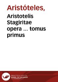 Aristotelis Stagiritae opera ... tomus primus
