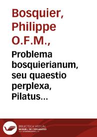 Portada:Problema bosquierianum, seu quaestio perplexa, Pilatus quis et cuias / auctore R.P.F. Philippo Bosquiero Caesarimontano...