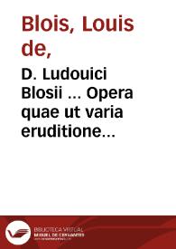 Portada:D. Ludouici Blosii ... Opera quae ut varia eruditione et eximia pietate eaque singulari sunt referta, ita piis quibusque mentibus vere exoptanda.