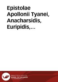 Epistolae Apollonii Tyanei, Anacharsidis, Euripidis, Theanus, aliorúmque ad eosdem | Biblioteca Virtual Miguel de Cervantes