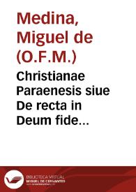 Christianae Paraenesis siue De recta in Deum fide libri septem... : in quibus orthodoxae fidei origines & causae proponuntur... / F. Michaele Medina ... auctore...