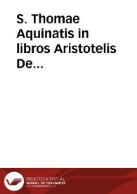 Portada:S. Thomae Aquinatis in libros Aristotelis De generatione et corruptione castigatissima commentaria : cum duplici textus tralatione, antiqua videlicet et noua Francisci Vatabli nuperrime addita. De mistione etiam elementorum absolutum ac perutile opus ... ex opusculis eiusdem S. Thomae excerptum, his nuper additum est...