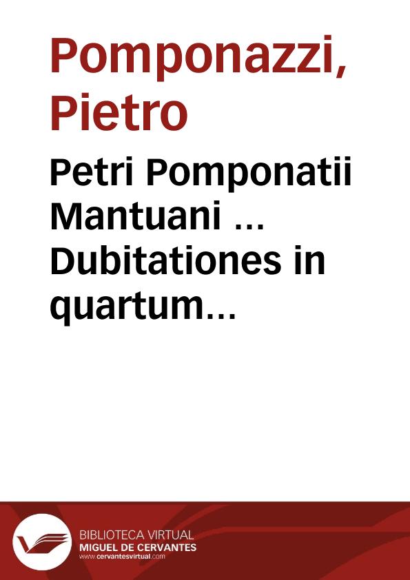 Petri Pomponatii Mantuani ... Dubitationes in quartum Meteorologicorum Aristotelis librum | Biblioteca Virtual Miguel de Cervantes